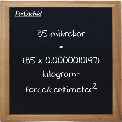 Cara konversi mikrobar ke kilogram-force/centimeter<sup>2</sup> (µbar ke kgf/cm<sup>2</sup>): 85 mikrobar (µbar) setara dengan 85 dikalikan dengan 0.0000010197 kilogram-force/centimeter<sup>2</sup> (kgf/cm<sup>2</sup>)